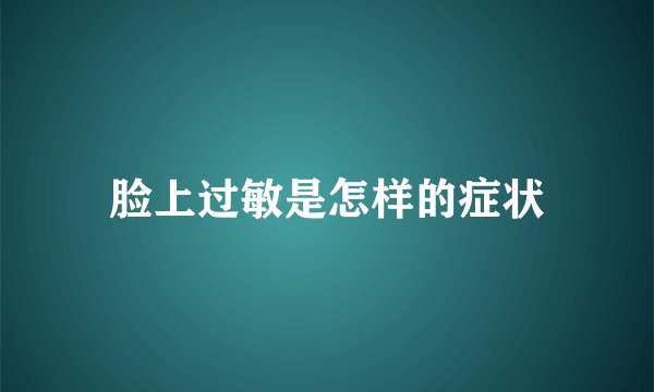 脸上过敏是怎样的症状