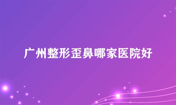 广州整形歪鼻哪家医院好