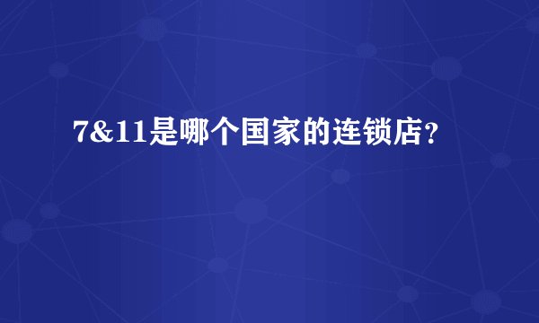 7&11是哪个国家的连锁店？