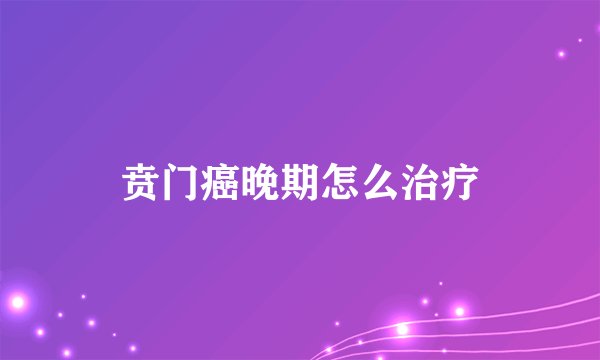 贲门癌晚期怎么治疗