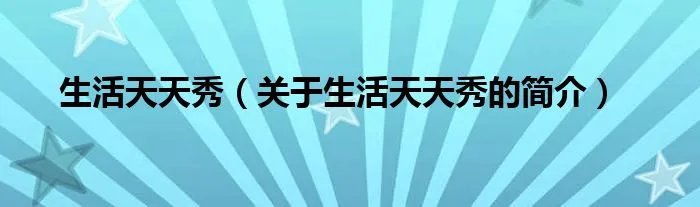 生活天天秀（关于生活天天秀的简介）