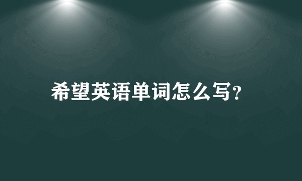 希望英语单词怎么写？