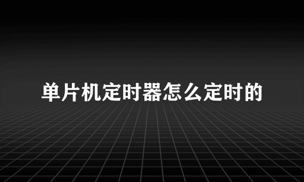 单片机定时器怎么定时的