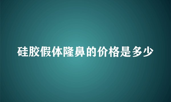硅胶假体隆鼻的价格是多少
