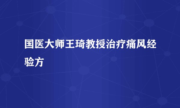 国医大师王琦教授治疗痛风经验方