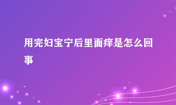 用完妇宝宁后里面痒是怎么回事