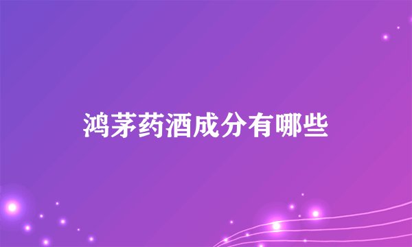 鸿茅药酒成分有哪些