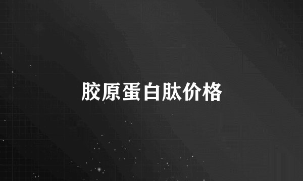 胶原蛋白肽价格