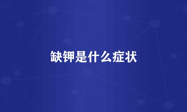 缺钾是什么症状