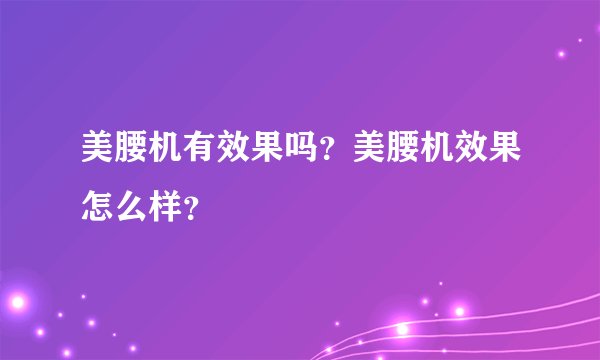 美腰机有效果吗？美腰机效果怎么样？