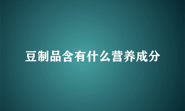 豆制品含有什么营养成分