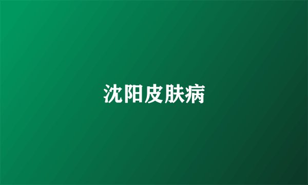沈阳皮肤病
