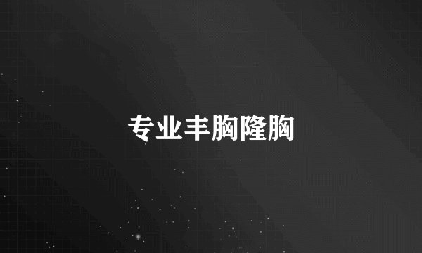 专业丰胸隆胸