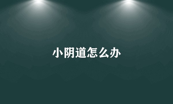 小阴道怎么办
