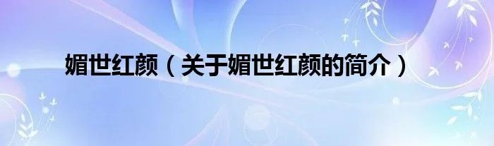 媚世红颜（关于媚世红颜的简介）