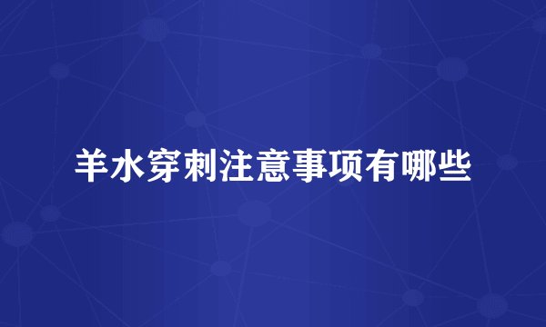 羊水穿刺注意事项有哪些
