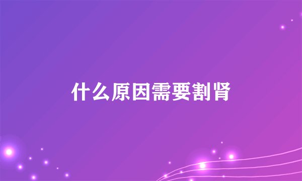 什么原因需要割肾