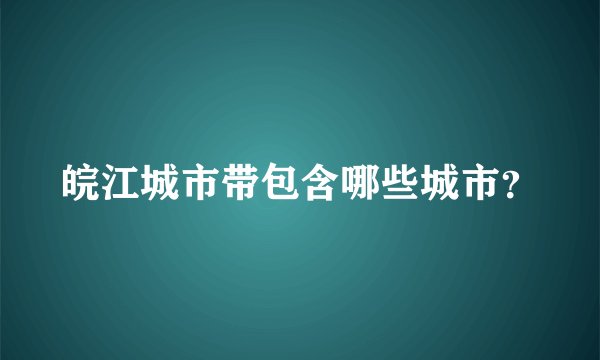 皖江城市带包含哪些城市？