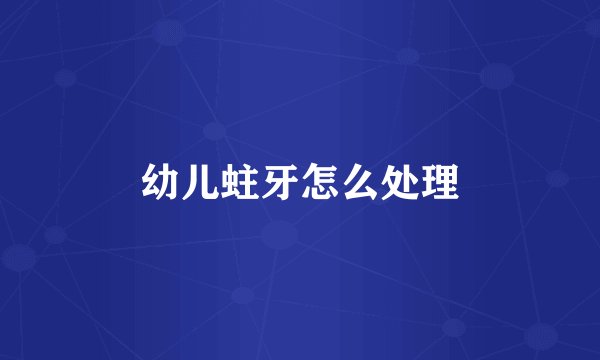 幼儿蛀牙怎么处理