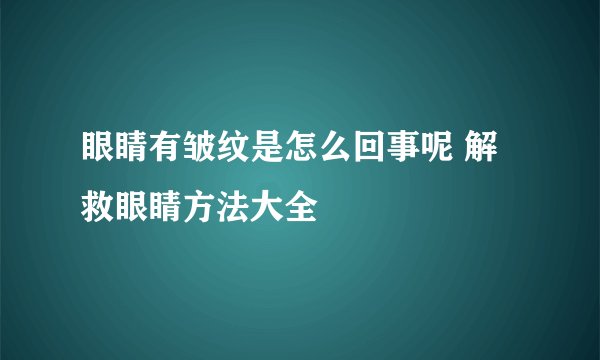眼睛有皱纹是怎么回事呢 解救眼睛方法大全