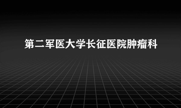 第二军医大学长征医院肿瘤科