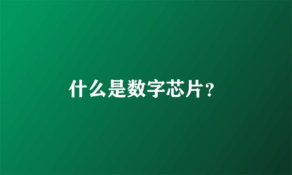 什么是数字芯片？