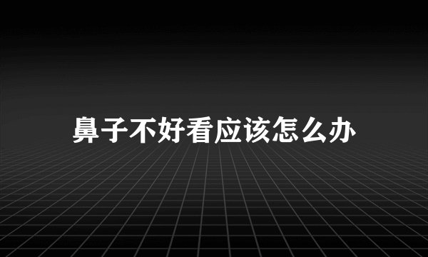 鼻子不好看应该怎么办