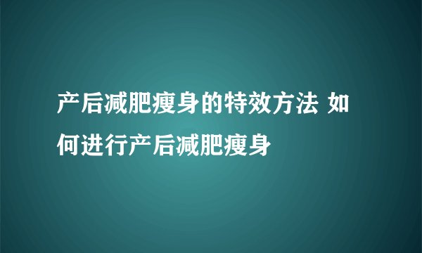 产后减肥瘦身的特效方法 如何进行产后减肥瘦身