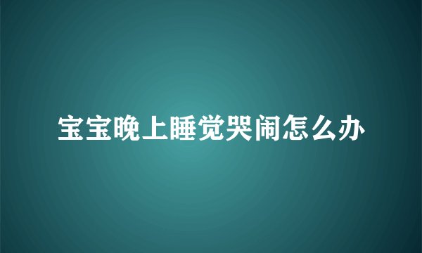 宝宝晚上睡觉哭闹怎么办