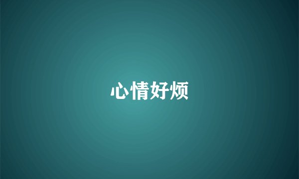 心情好烦