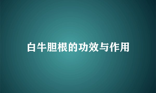 白牛胆根的功效与作用