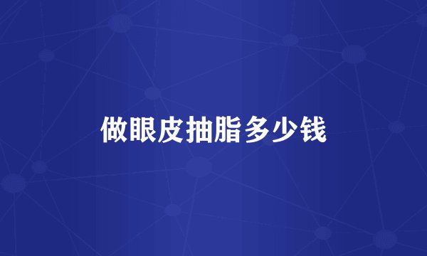 做眼皮抽脂多少钱
