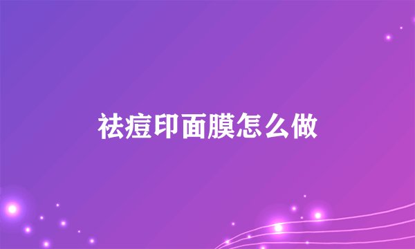 祛痘印面膜怎么做