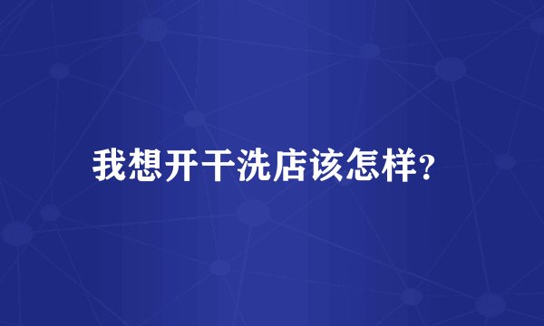 我想开干洗店该怎样？