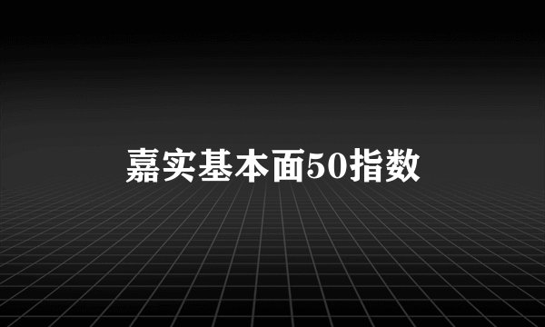 嘉实基本面50指数