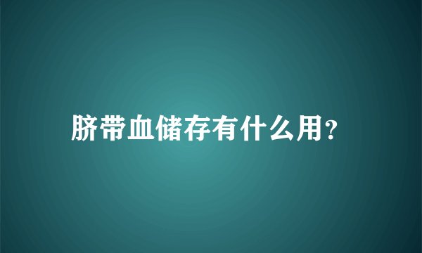 脐带血储存有什么用？