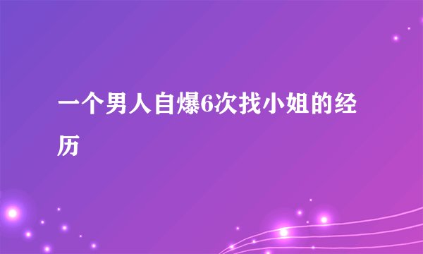 一个男人自爆6次找小姐的经历