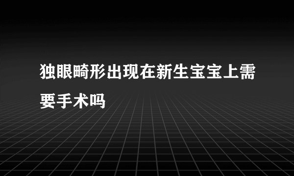独眼畸形出现在新生宝宝上需要手术吗