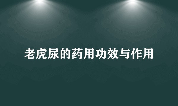 老虎尿的药用功效与作用