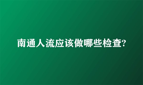 南通人流应该做哪些检查?