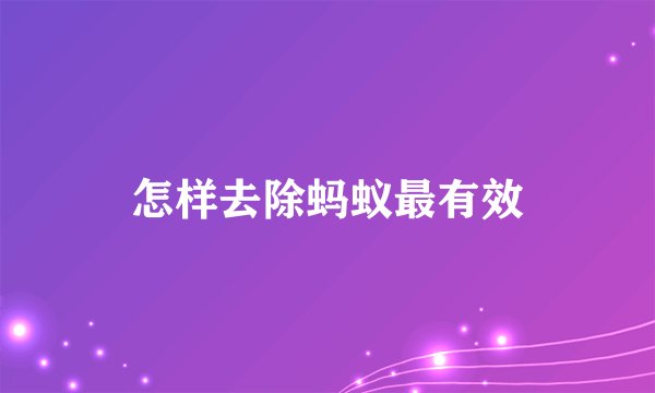 怎样去除蚂蚁最有效