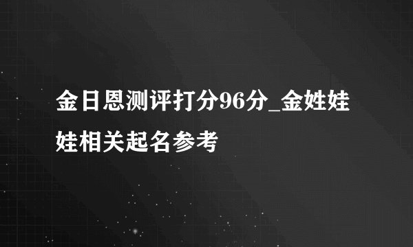 金日恩测评打分96分_金姓娃娃相关起名参考