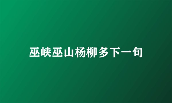 巫峡巫山杨柳多下一句