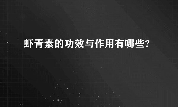 虾青素的功效与作用有哪些?