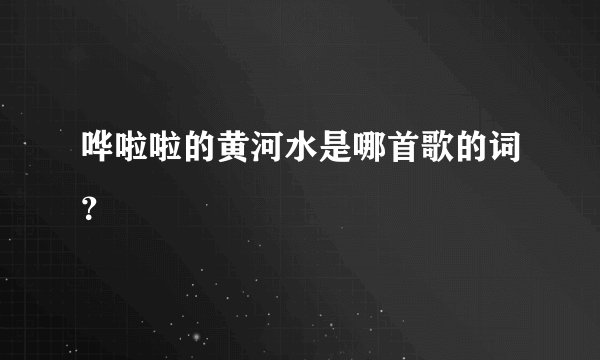 哗啦啦的黄河水是哪首歌的词?