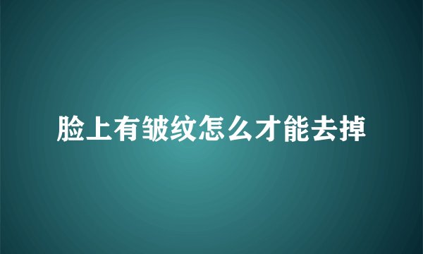 脸上有皱纹怎么才能去掉
