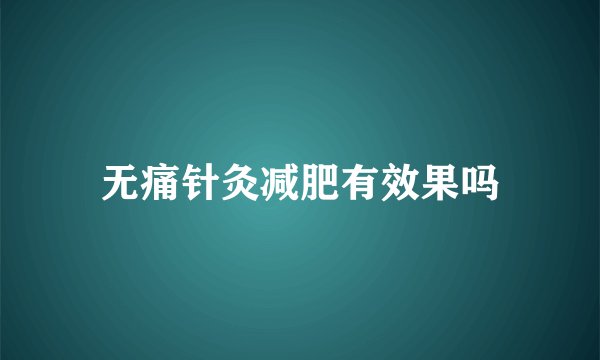 无痛针灸减肥有效果吗