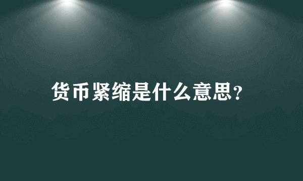 货币紧缩是什么意思?