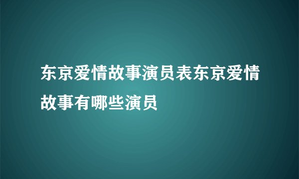 东京爱情故事演员表东京爱情故事有哪些演员