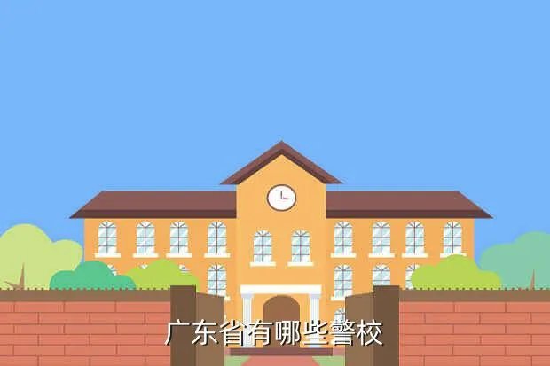 广东省人民警察学校，广东省有哪些警校